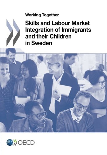 Working Together Skills And Labour Market Integration Of Immigrants And Their Children In Sweden Oecd Organisation For Economic Cooperation And Development