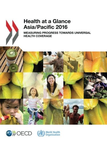 Health At A Glance Asiapacific 2016 Measuring Progress Towards Universal Health Coverage Volume 2016 4th Revised Edition Organization For Economic Cooperation And Development