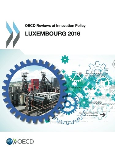 Oecd Reviews Of Innovation Policy Luxembourg 2016 Edition 2016 Oecd Organisation For Economic Cooperation And Development