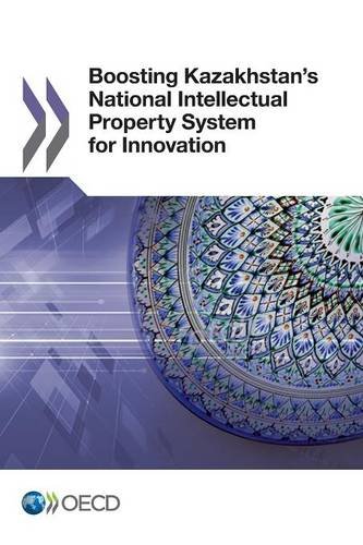 Boosting Kazakhstans National Intellectual Property System For Innovation Oecd