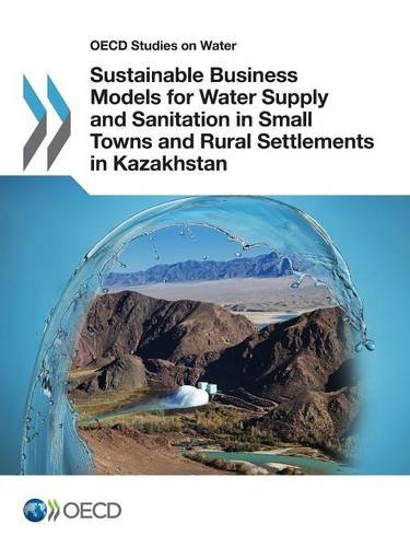 Oecd Studies On Water Sustainable Business Models For Water Supply And Sanitation In Small Towns And Rural Settlements In Kazakhstan Oecd