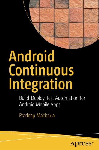 Android Continuous Integration Builddeploytest Automation For Android Mobile Apps 1st Ed Pradeep Macharla