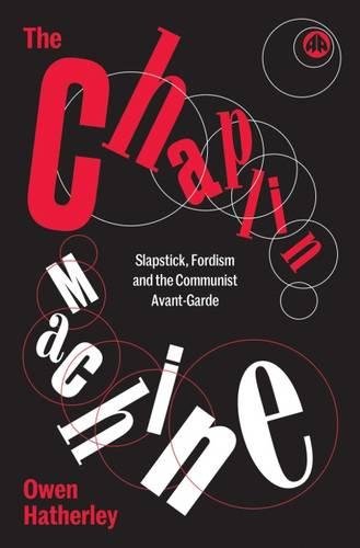 The Chaplin Machine Slapstick Fordism And The International Communist Avantgarde Owen Hatherley