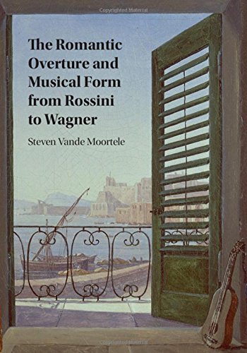 The Romantic Overture And Musical Form From Rossini To Wagner 1st Edition Steven Vande Moortele