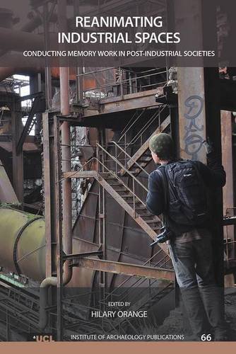 Reanimating Industrial Spaces Conducting Memory Work In Postindustrial Societies 1st Edition Hilary Orange