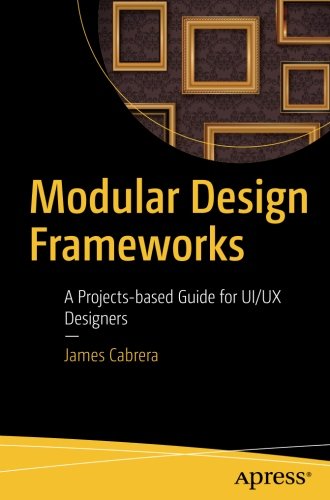 Modular Design Frameworks A Projectsbased Guide For Uiux Designers 1st Ed James Cabrera