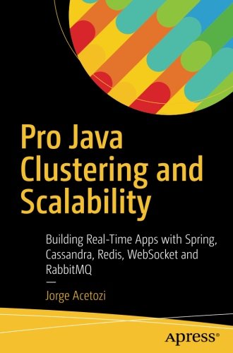 Pro Java Clustering And Scalability Building Realtime Apps With Spring Cassandra Redis Websocket And Rabbitmq 1st Ed Jorge Acetozi
