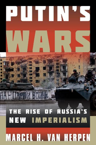 Putins Wars The Rise Of Russias New Imperialism Marcel H Van Herpen