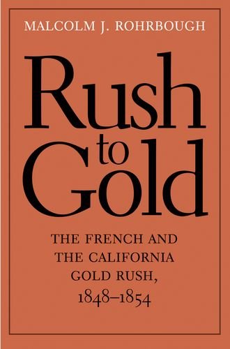 Rush To Gold The French And The California Gold Rush 18481854 Malcolm J Rohrbough