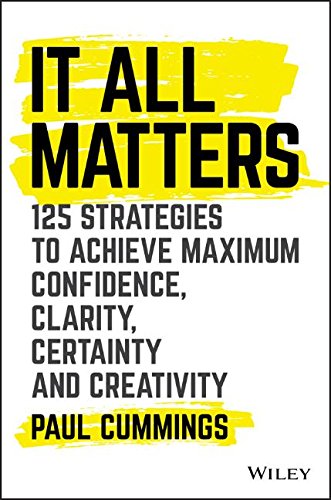 It All Matters 125 Strategies To Achieve Maximum Confidence Clarity Certainty And Creativity Paul Cummings