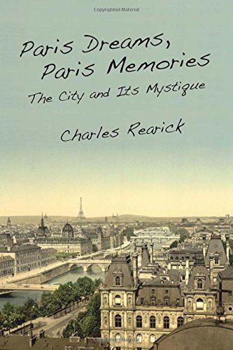 Paris Dreams Paris Memories The City And Its Mystique Charles Rearick