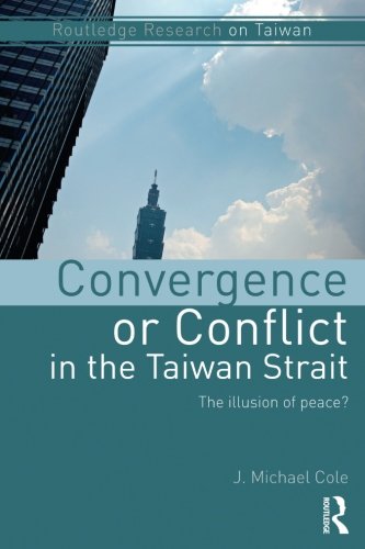 Convergence Or Conflict In The Taiwan Strait The Illusion Of Peace J Michael Cole