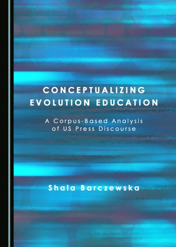Conceptualizing Evolution Education A Corpusbased Analysis Of Us Press Discourse Shala Barczewska