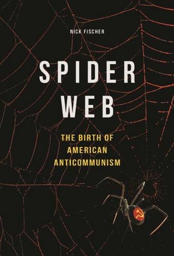 Spider Web The Birth Of American Anticommunism 1st Edition Nick Fischer