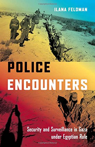 Police Encounters Security And Surveillance In Gaza Under Egyptian Rule 1st Edition Ilana Feldman