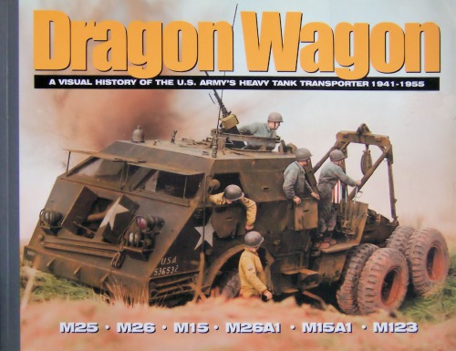 Dragon Wagon A Visual History Of The Usarmy Heavy Tank Tranporter 19411955 David Doyle