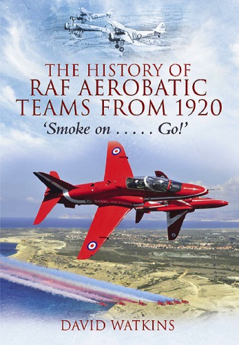 The History Of Raf Aerobatic Teams From 1920 Smoke On Go David Watkins