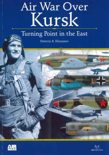 Air War Over Kursk Turning Point In The East Air Wars 1 Dmitriy B Khazanov