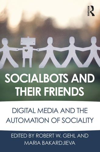 Socialbots And Their Friends Digital Media And The Automation Of Sociality 1st Edition Robert W Gehl
