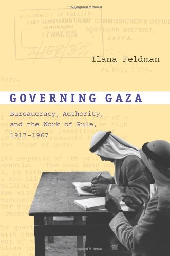 Governing Gaza Bureaucracy Authority And The Work Of Rule 19171967 Ilana Feldman