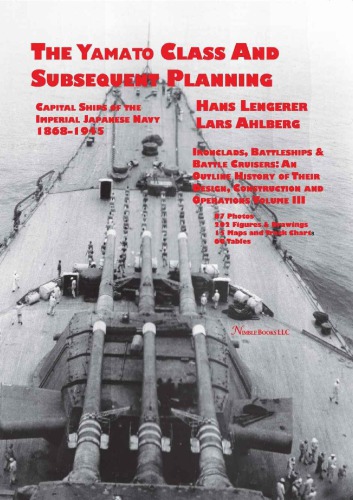 The Yamato Class And Subsequent Planning Capital Ships Of The Imperial Japanese Navy 18681945 Vol Iii Hans Lengerer Lars Ahlberg