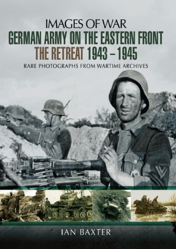 German Army On The Eastern Front The Retreat 1943 1945 Ian Baxter