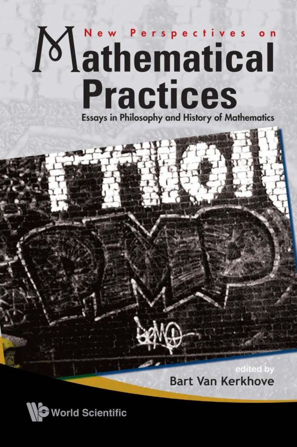 New Perspectives On Mathematical Practices Essays In Philosophy And History Of Mathematics Brussels Belgium 2628 March 2007 1st Bart Van Kerkhove Eds