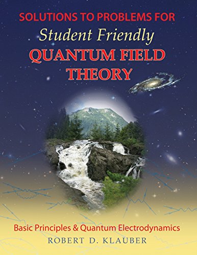 Solutions To Problems For Student Friendly Quantum Field Theory Basic Principles And Quantum Electrodynamics Robert D Klauber