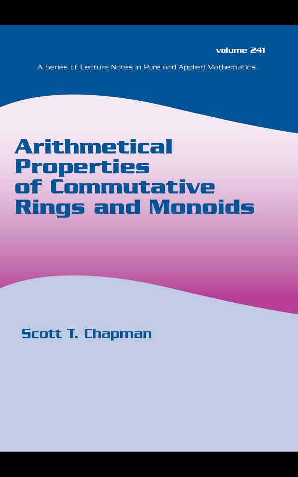Arithmetical Properties Of Commutative Rings And Monoids 1st Edition Scott T Chapman Eds