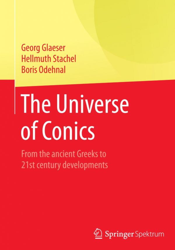 The Universe Of Conics From The Ancient Greeks To 21st Century Developments 1st Ed Georg Glaeser