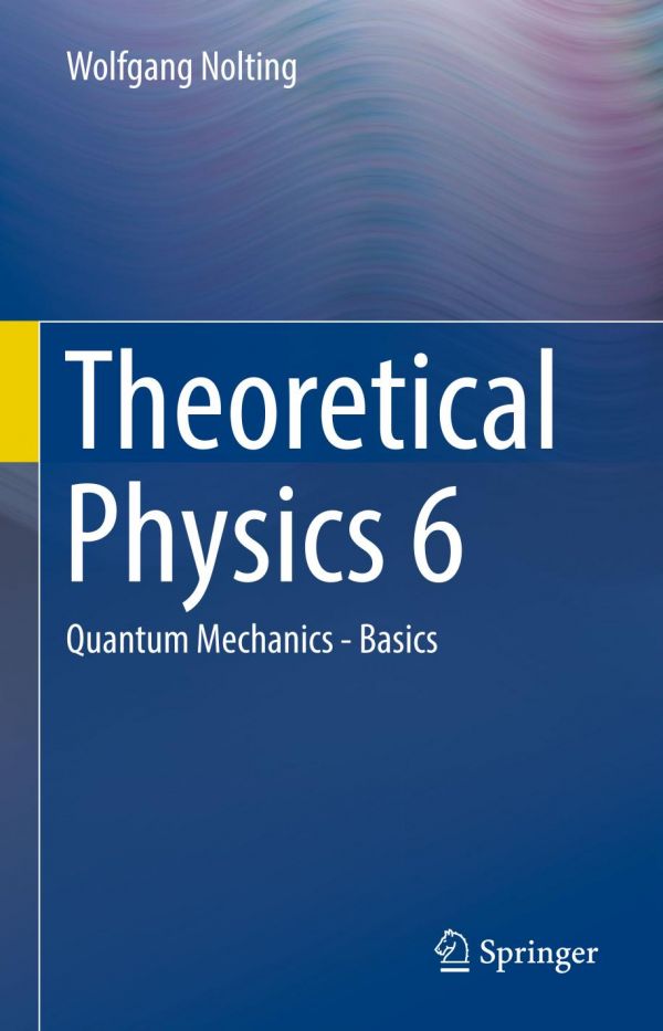 Theoretical Physics 6 Quantum Mechanics Basics 1st Ed Wolfgang Nolting