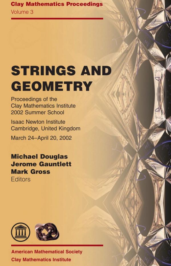 Strings And Geometry Proceedings Of The Clay Mathematics Institute 2002 Summer School On Strings And Geometry Isaac Newton Institute United Kingdom March 24 April 20 2002 Michael Douglas