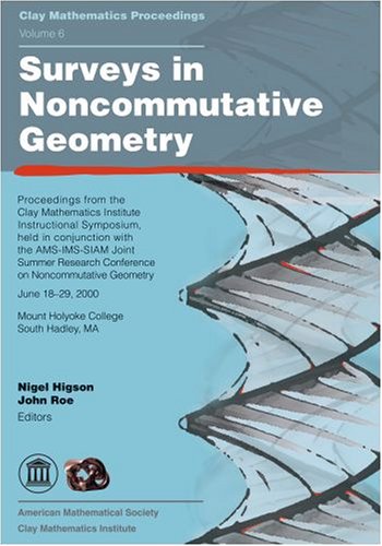 Surveys In Noncommutative Geometry Proceedings Of The Clay Mathematics Institute Instructional Symposium Held In Conjunction With The Amsimssiam Joint Summer Research Conference On Noncommutative Geometry June 1829 2000 Mount Holyoke College Sou Nigel Higson And John Roe