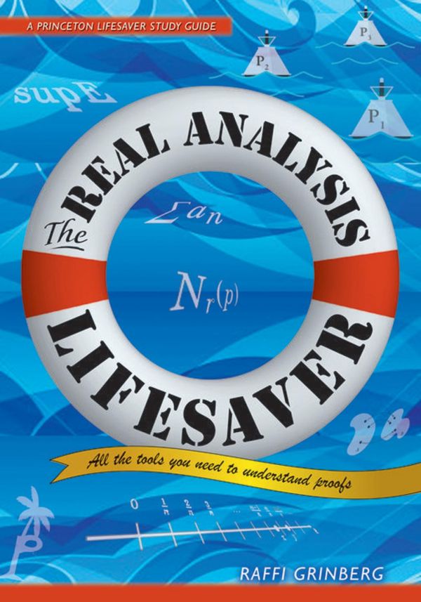The Real Analysis Lifesaver All The Tools You Need To Understand Proofs Raffi Grinberg