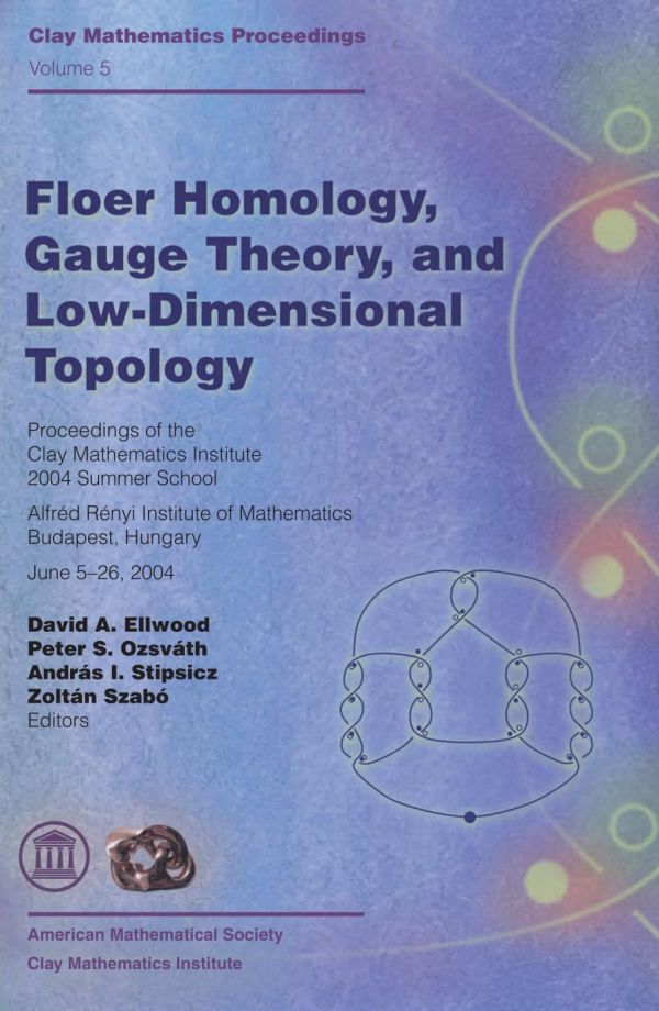 Floer Homology Gauge Theory And Low Dimensional Topology Proceedings Of The Clay Mathematics Institute 2004 Summer School Alfred Renyi Institute Of Mathematics Budapest Hungary June 526 2004 David A Ellwood
