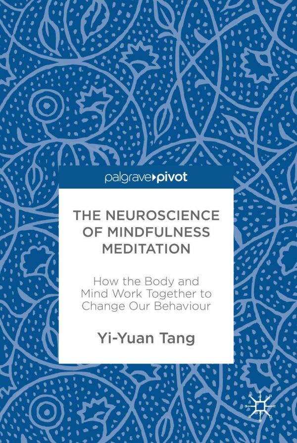 The Neuroscience Of Mindfulness Meditation How The Body And Mind Work Together To Change Our Behaviour Tang