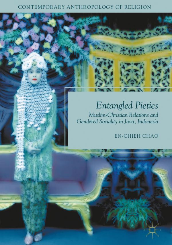 Entangled Pieties Muslimchristian Relations And Gendered Sociality In Java Indonesia Chao