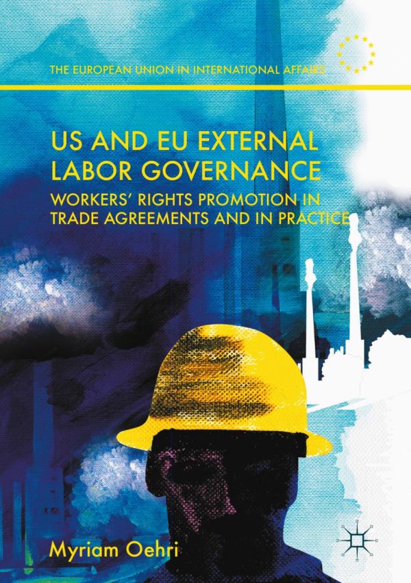 Us And Eu External Labor Governance Workers Rights Promotion In Trade Agreements And In Practice Oehri