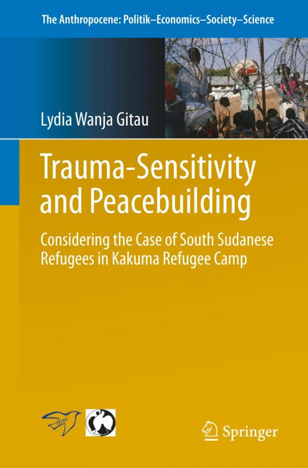 Traumasensitivity And Peacebuilding Considering The Case Of South Sudanese Refugees In Kakuma Refugee Camp Wanja Gitau