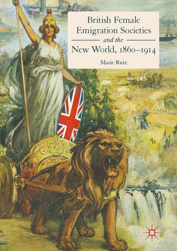 British Female Emigration Societies And The New World 18601914 Ruiz