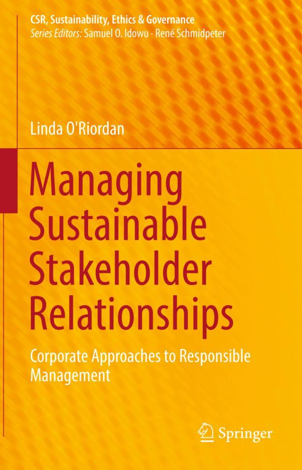 Managing Sustainable Stakeholder Relationships Corporate Approaches To Responsible Management Oriordan