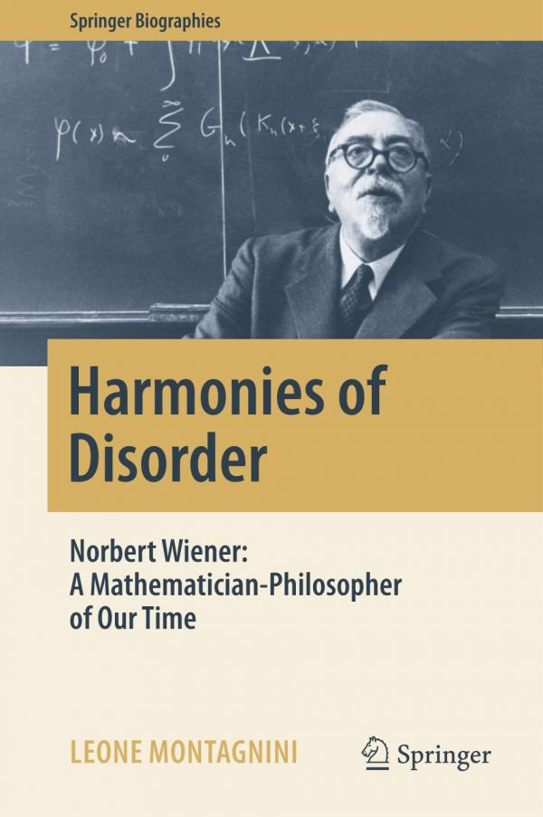 Harmonies Of Disorder Norbert Wiener A Mathematicianphilosopher Of Our Time Montagnini