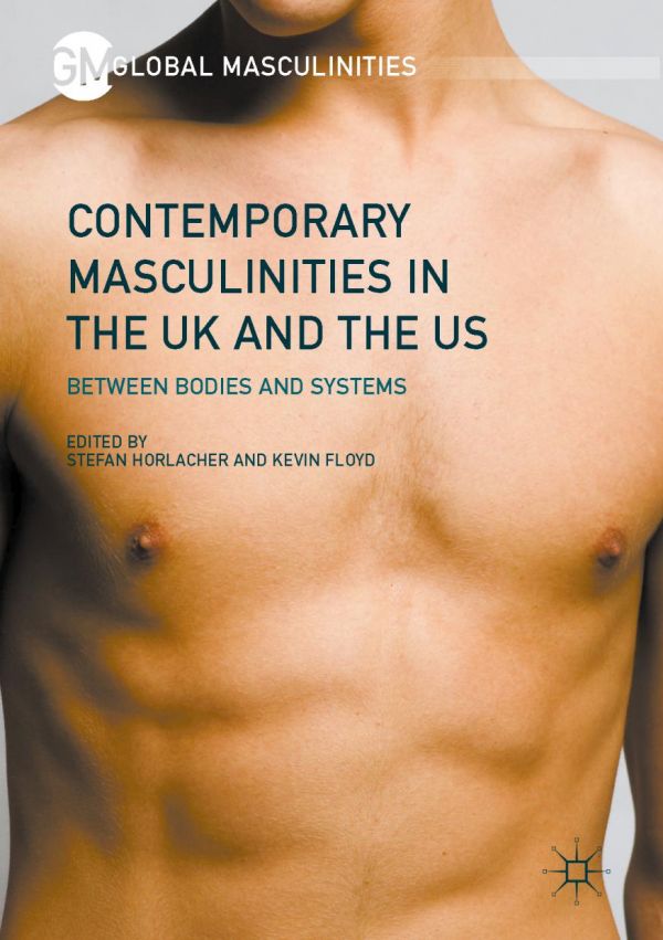 Contemporary Masculinities In The Uk And The Us Between Bodies And Systems Horlacher