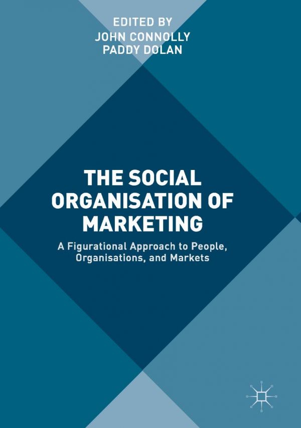 Social Organisation Of Marketing A Figurational Approach To People John Connolly
