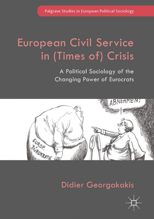 European Civil Service In Times Of Crisis A Political Sociology Of The Changing Power Of Eurocrats Georgakakis