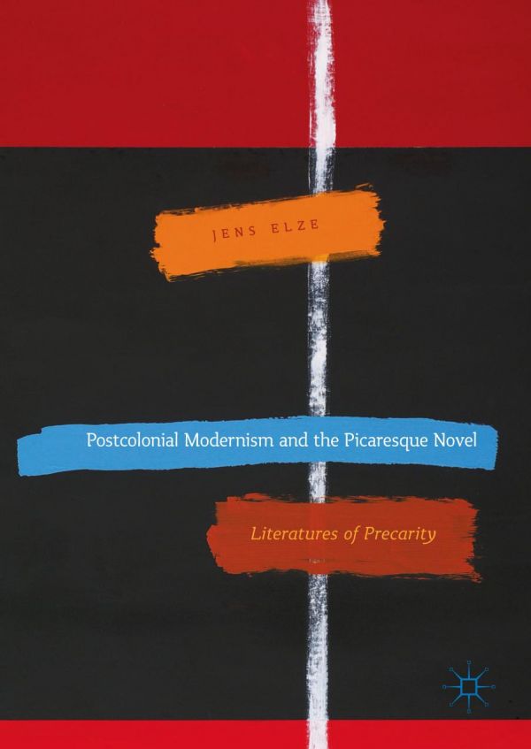 Postcolonial Modernism And The Picaresque Novel 1st Ed Elze