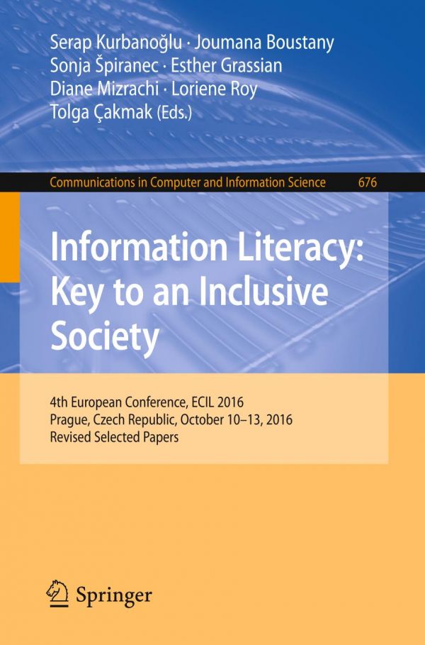 Information Literacy Key To An Inclusive Society 4th European Conference Ecil 2016 Prague Czech Republic October 1013 2016 Revised Selected Papers Boustany
