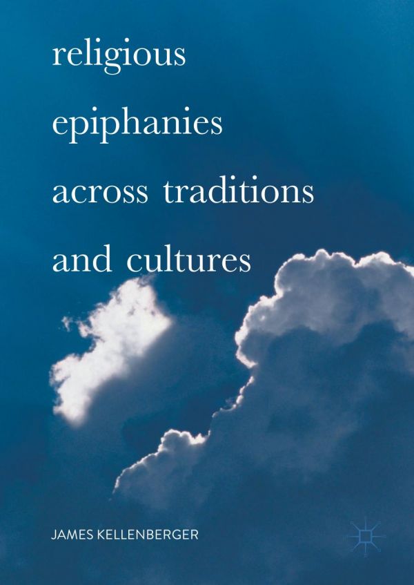 Religious Epiphanies Across Traditions And Cultures Kellenberger