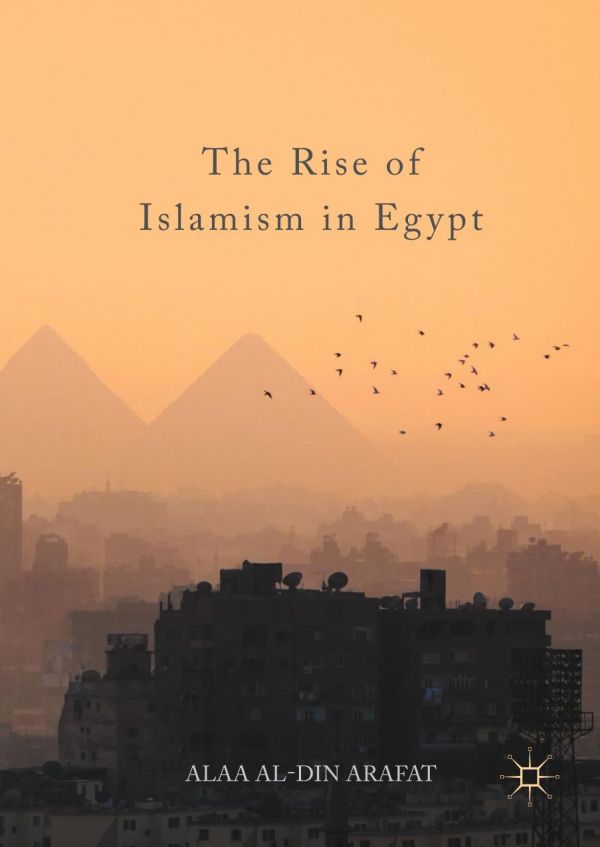 The Rise Of Islamism In Egypt Alaa Aldin Arafat