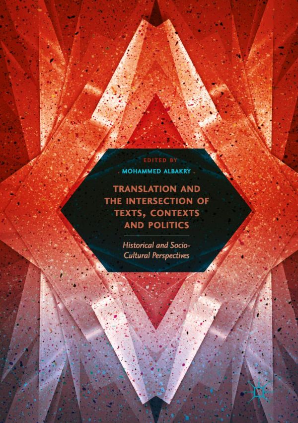 Translation And The Intersection Of Texts Contexts And Politics Historical And Sociocultural Perspectives Albakry